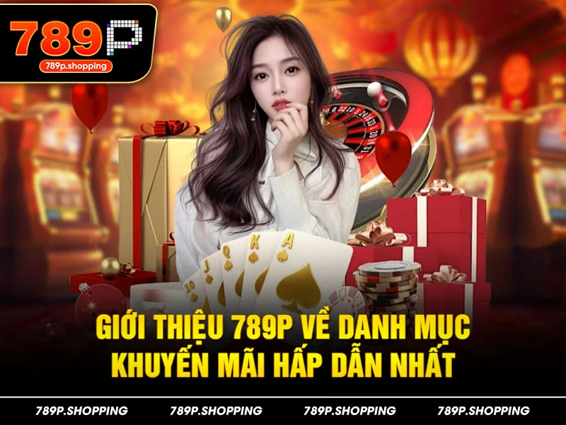 Giới thiệu 789P về ưu đãi hot 2025