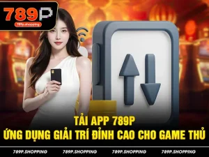 Tải app 789P – Ứng dụng giải trí đỉnh cao